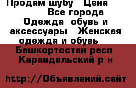 Продам шубу › Цена ­ 25 000 - Все города Одежда, обувь и аксессуары » Женская одежда и обувь   . Башкортостан респ.,Караидельский р-н